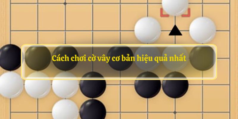 Chiến thuật cách chơi cờ vây bất bại mới nhất