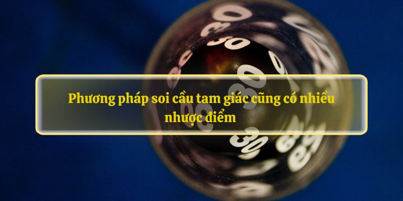 Phương pháp soi cầu tam giác cũng có nhiều nhược điểm 