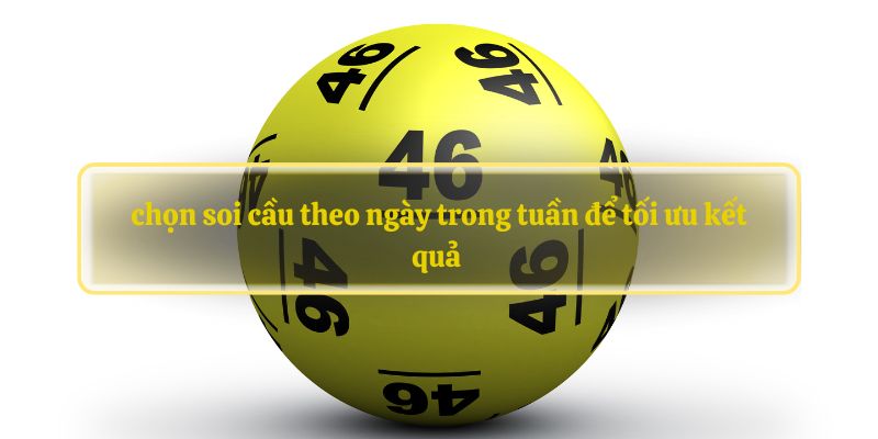 chọn soi cầu theo ngày trong tuần để tối ưu kết quả 